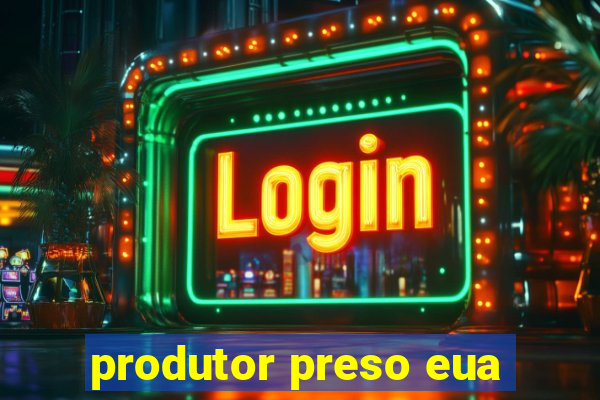 produtor preso eua